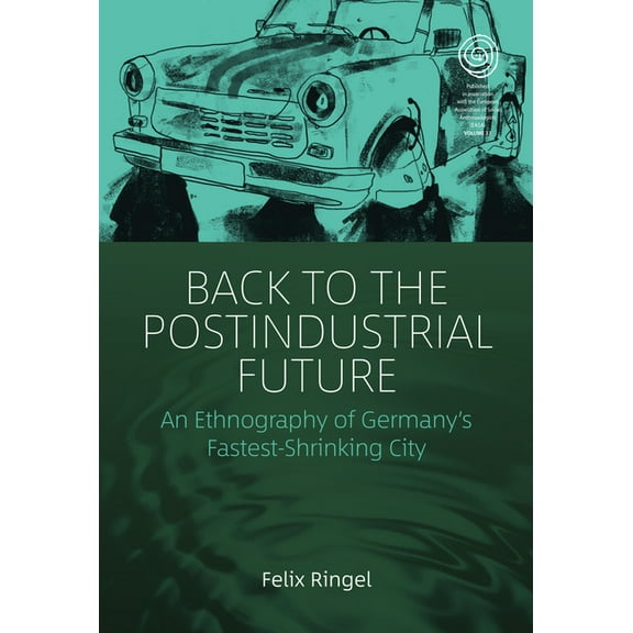 Easa Back to the Postindustrial Future: An Ethnography of Germany's Fastest-Shrinking City, Book 33, (Paperback)