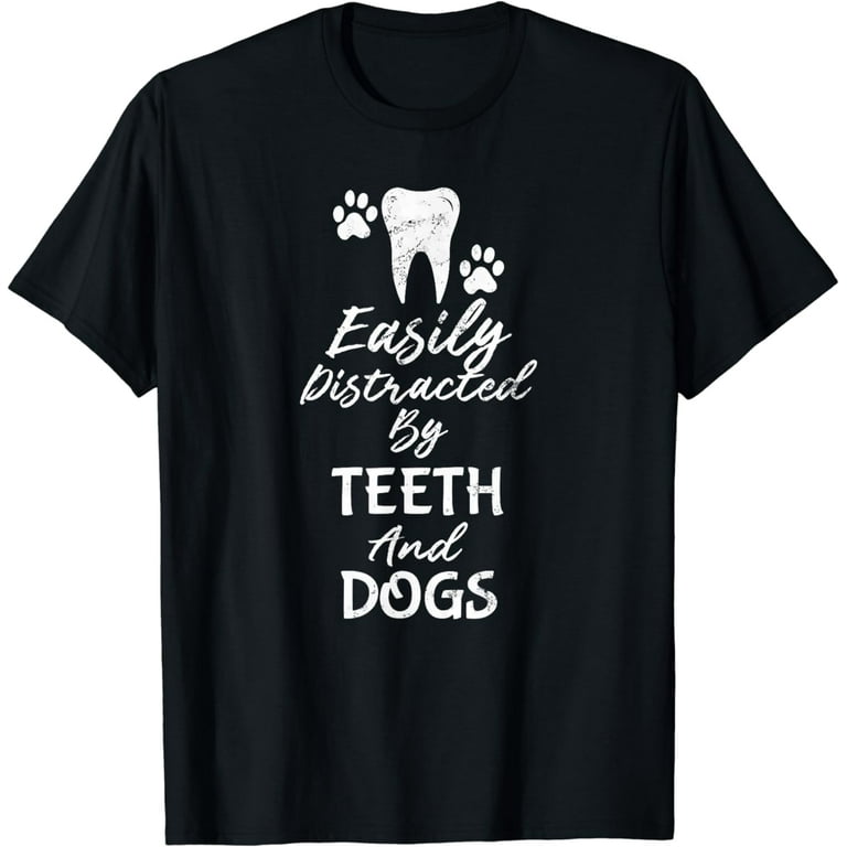 Easily Distracted By Teeth And Dogs Dentist T Shirt Easily Distracted By Teeth And Dogs Dentist T Shirt