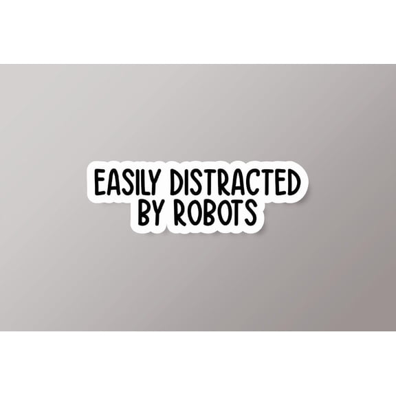 Easily Distracted Robots Robot Robotics Engineer Robotics Robot Lover Robot Fan Robot Sticker