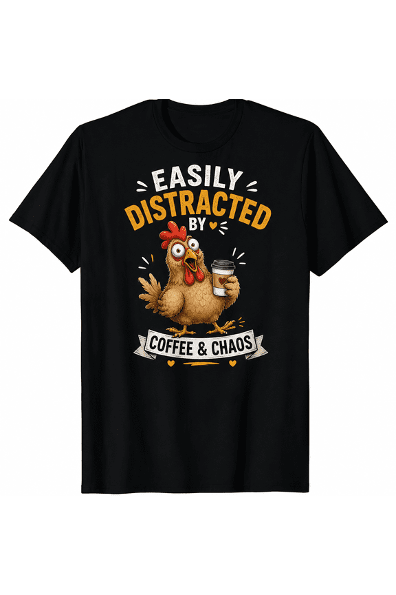 Easily Distracted by Coffee & Chaos Funny Chicken T-Shirt, Humorous Graphic Tee for Women and Men