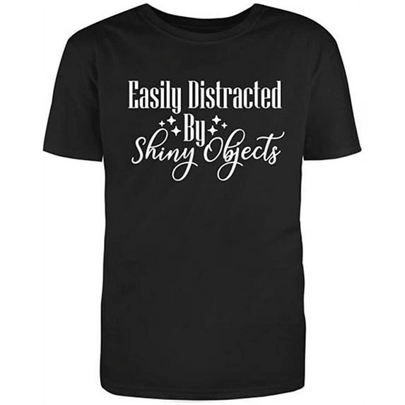 Easily Distracted by Shiny Objects, Novelty Funny T Shirt Black Small