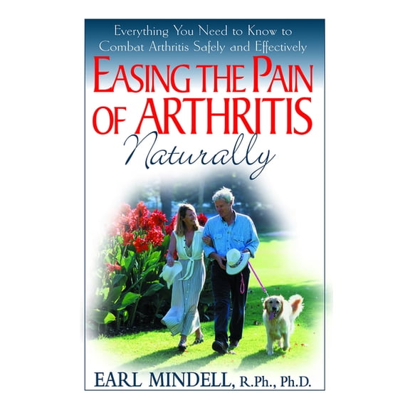 Easing the Pain of Arthritis Naturally: Everything You Need to Know to Combat Arthritis Safely and Effectively, (Paperback)