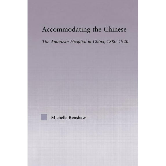 East Asia: History, Politics, Sociology Accommodating the Chinese: The American Hospital in China, 1880-1920, (Paperback)