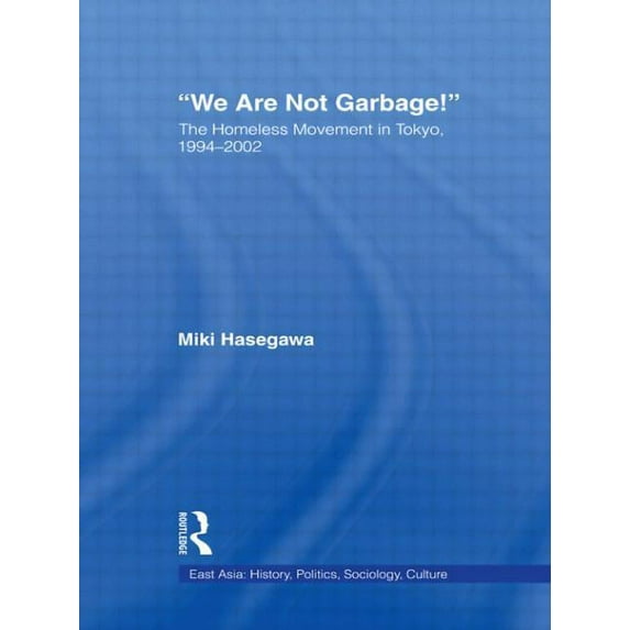 East Asia: History, Politics, Sociology We Are Not Garbage!: The Homeless Movement in Tokyo, 1994-2002, (Paperback)
