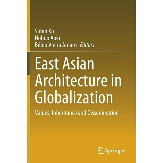 East Asian Architecture in Globalization: Values, Inheritance and Dissemination, (Paperback)