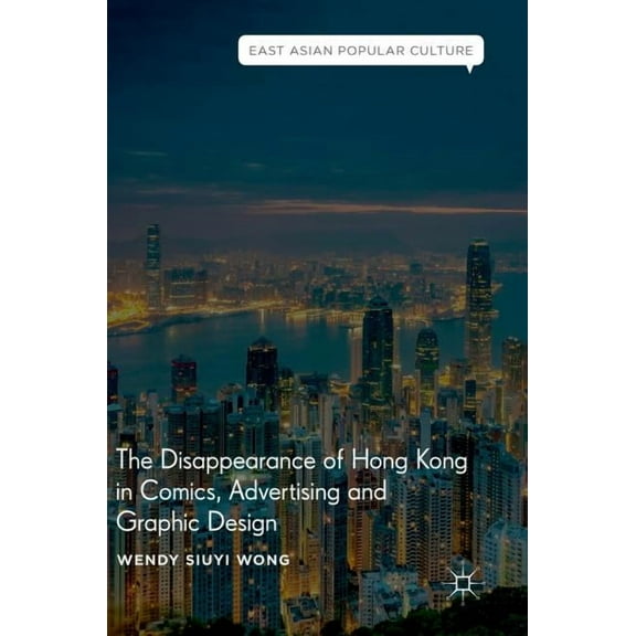 East Asian Popular Culture The Disappearance of Hong Kong in Comics, Advertising and Graphic Design, (Hardcover)
