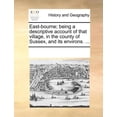 thumbnail image 1 of East-Bourne; Being a Descriptive Account of That Village, in the County of Sussex, and Its Environs. ... Paperback, 1 of 1