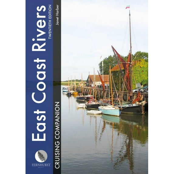 East Coast Rivers Cruising Companion : A Yachtsman's Pilot and Cruising Guide to the Waters from Lowestoft to Ramsgate