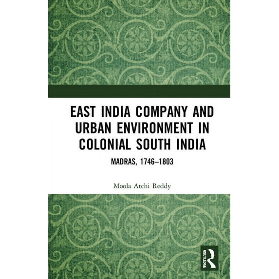 East India Company and Urban Environment in Colonial South India: Madras, 1746-1803, (Hardcover)