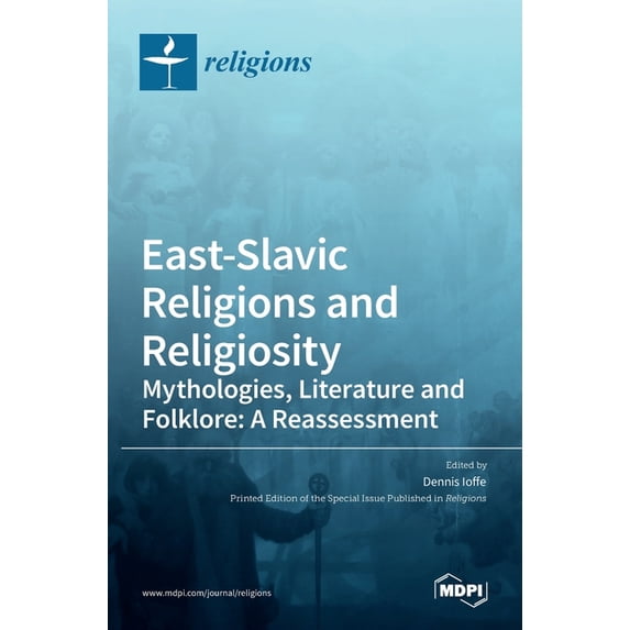 East-Slavic Religions and Religiosity: Mythologies, Literature and Folklore: A Reassessment Hardcover 3036520252 9783036520254 Ioffe, Dennis