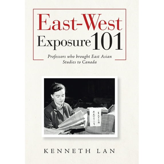 East-West Exposure 101: Professors Who Brought East Asian Studies to Canada, (Hardcover)
