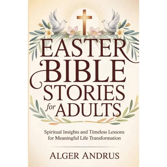 Easter Bible Stories For Adults: Spiritual Insights and Timeless Lessons for Meaningful Life Transformation, (Paperback)