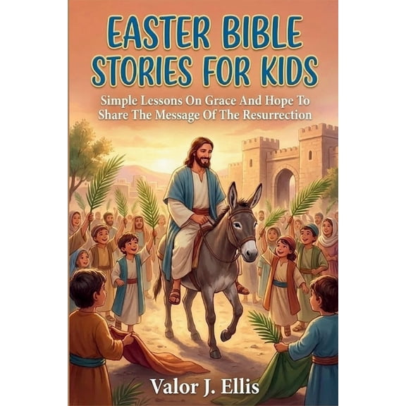 Easter Bible Stories for Kids: Simple Lessons On Grace And Hope To Share The Message Of The Resurrection, (Paperback)