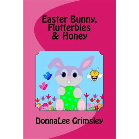 Easter Bunny, Flutterbies & Honey: Ages: 3-7. Precious & delightful rhyming book. Illustrated with colorful, cheerful & yummy pictures. Babies & toddlers will love hearing this cute story read to them