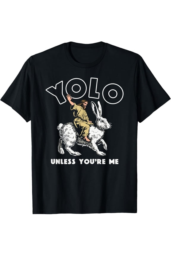 Easter Bunny Jesus Yolo Unless You're Me T-Shirt Shirts