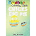 thumbnail image 1 of Easter Coloring Book For Adults : Chicks Dig Me Egg Cool Easter Baby Boy Toddler Gift An Adult Easter Coloring Book For Teens & Adults - Great Gifts with Fun, Easy, and Relaxing (Paperback), 1 of 1