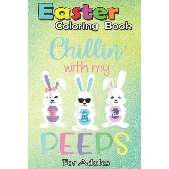 Easter Coloring Book For Adults: Chillin With My Peeps T Easter Bunny Candy Gift An Adult Easter Coloring Book For Teens & Adults - Great Gifts with F