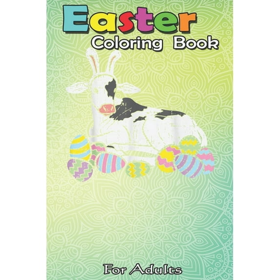 Easter Coloring Book For Adults: Cow Bunny Ears Eggs Funny Farming Easter An Adult Easter Coloring Book For Teens & Adults - Great Gifts with Fun, Easy, and Relaxing (Paperback)