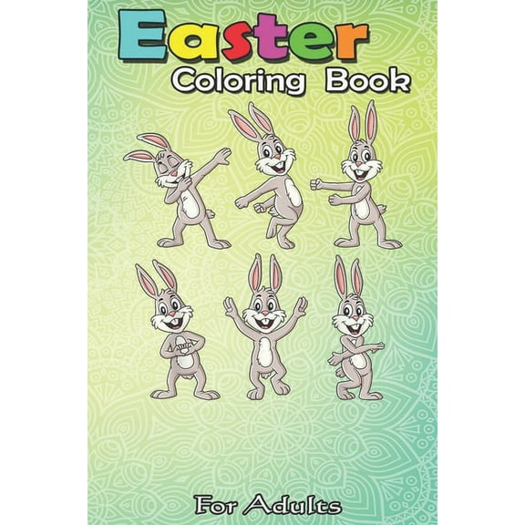 Easter Coloring Book For Adults : Dancing Rabbits Easter Dance Challenge Boys Girls Kids An Adult Easter Coloring Book For Teens & Adults - Great Gifts with Fun, Easy, and Relaxing (Paperback)