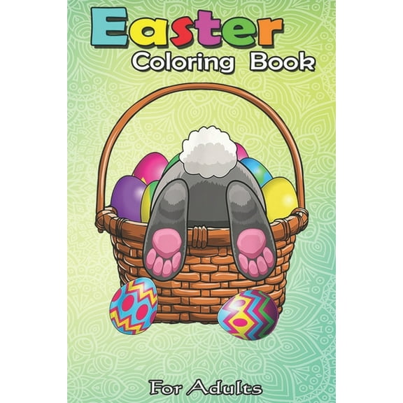 Easter Coloring Book For Adults: Easter Bunny Basket Eggs T Women Men Kids Gift An Adult Easter Coloring Book For Teens & Adults - Great Gifts with Fun, Easy, and Relaxing (Paperback)