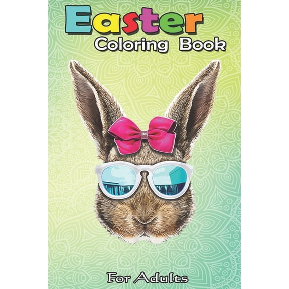 Easter Coloring Book For Adults : Easter Bunny Costume Face Easter Day Rabbit Ear Gift Girls An Adult Easter Coloring Book For Teens & Adults - Great Gifts with Fun, Easy, and Relaxing (Paperback)