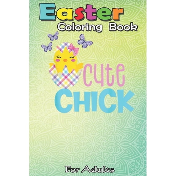Easter Coloring Book For Adults: Funny Easter s Spring Chickadee Egg Girls Toddler Women A Happy Easter Coloring Book For Teens & Adults - Great Gifts with Fun, Easy, and Relaxing (Paperback)