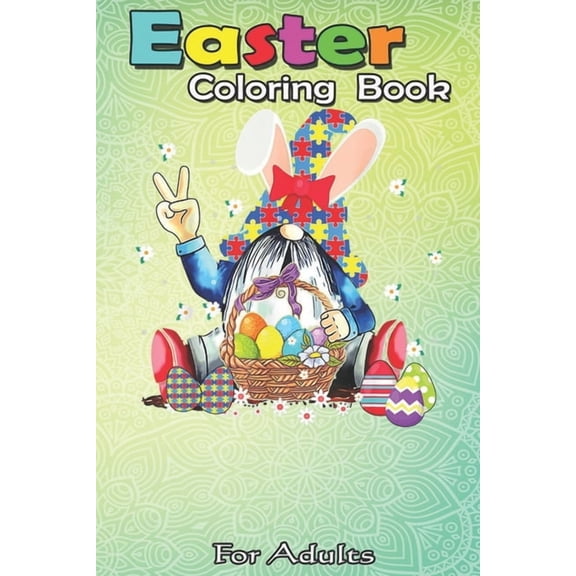 Easter Coloring Book For Adults: Funny Gnome Autism Easter Egg Bunny Egg Basket Gifts A Happy Easter Coloring Book For Teens & Adults - Great Gifts wi