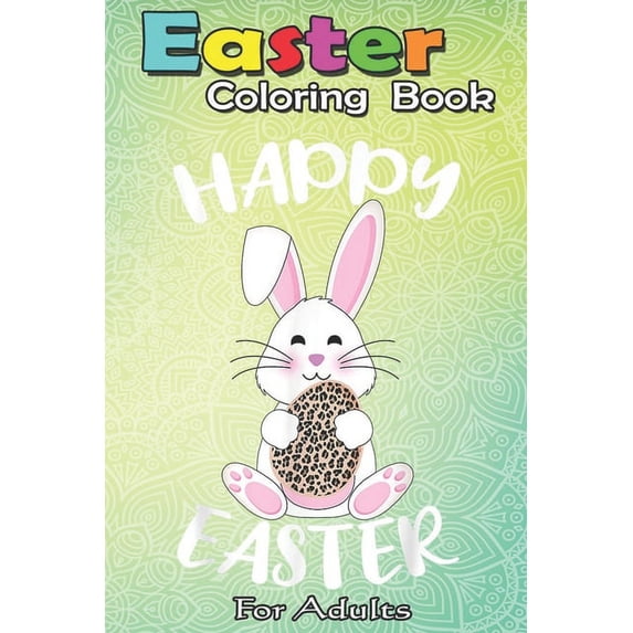 Easter Coloring Book For Adults : Happy Easter Bunny Leopard print Easter egg Bunny kids adult A Happy Easter Coloring Book For Teens & Adults - Great Gifts with Fun, Easy, and Relaxing (Paperback)