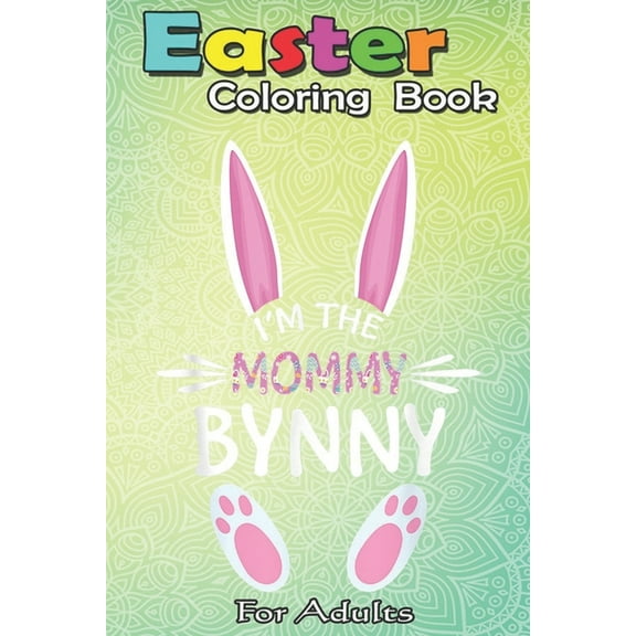 Easter Coloring Book For Adults : Happy Easter Sunday I'm the Mommy Bunny Cool Mom Gift A Happy Easter Coloring Book For Teens & Adults - Great Gifts with Fun, Easy, and Relaxing (Paperback)