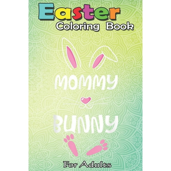 Easter Coloring Book For Adults : Mommy Bunny Easter Gift Group Matching Family Easter A Happy Easter Coloring Book For Teens & Adults - Great Gifts with Fun, Easy, and Relaxing (Paperback)