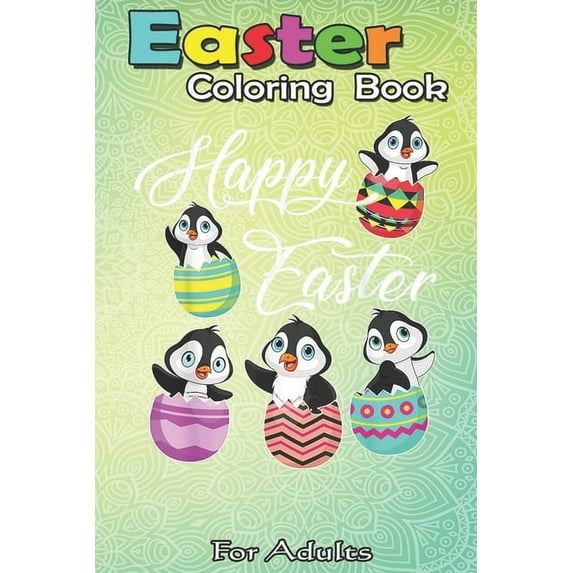 Easter Coloring Book For Adults: Penguins Hatching From Easter Eggs Happy Easter Day A Happy Easter Coloring Book For Teens & Adults - Great Gifts with Fun, Easy, and Relaxing (Paperback)