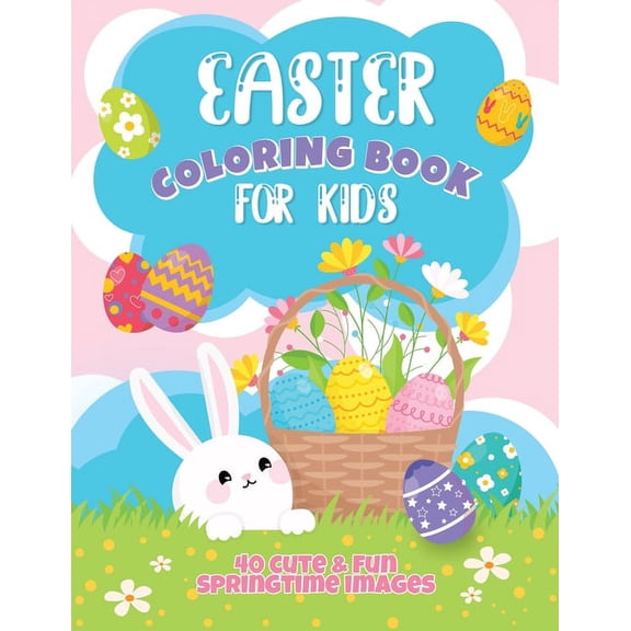 Easter Coloring Book For Kids: 40 Cute and Fun Springtime Images: Easter Eggs, Bunnies, Spring Flowers and More! Ages 4-, (Paperback)