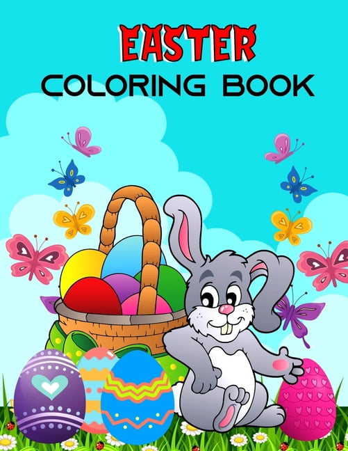 Easter Coloring Book: Happy Easter Coloring Pages for Toddlers Teens Preschool Children & Kindergarten Fun and Easy Easter Egg Bunny Rabbit Coloring Books For Boys Girls (Paperback)