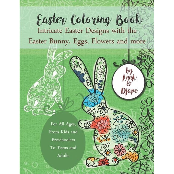 Easter Coloring Book : Intricate Easter Designs with the Easter Bunny, Eggs, Flowers and more: For All Ages, From Kids and Preschoolers To Teens and Adults (Paperback)