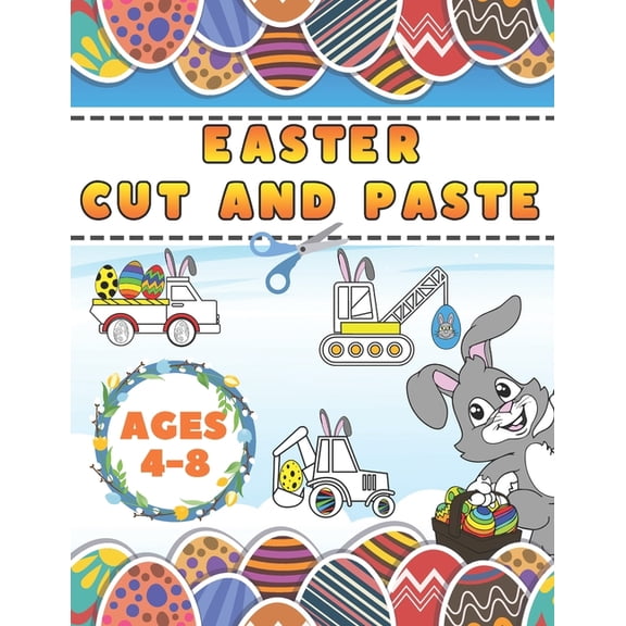 Easter Cut And Paste: Scissor Skills Activity Book For Kids 4-8 With Quick Facts Vehicles Coloring Illustrations, Eggs,