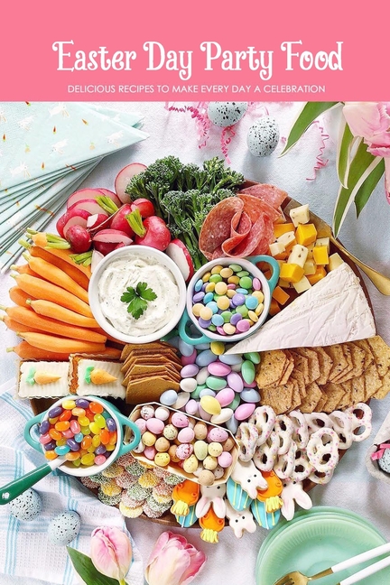 Easter Day Party Food : Delicious Recipes to Make Every Day A ...