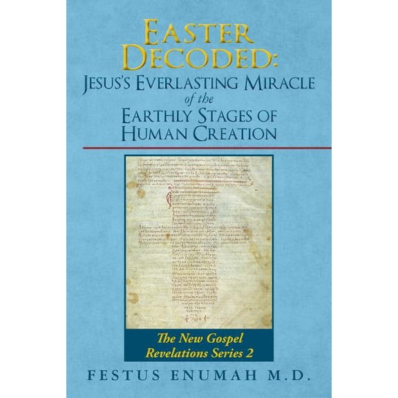Easter Decoded: Jesus's Everlasting Miracle of the Earthly Stages of Human Creation: The New Gospel Revelations Series 2