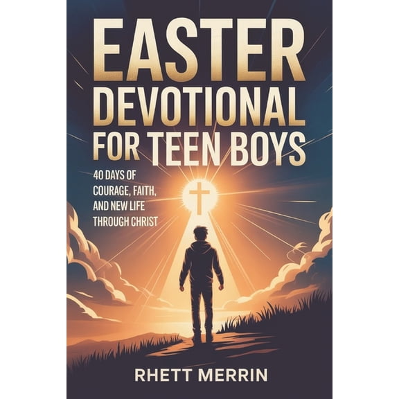Easter Devotional for Teen Boys: 40 Days of Courage, Faith and New Life Through Christ, (Paperback)