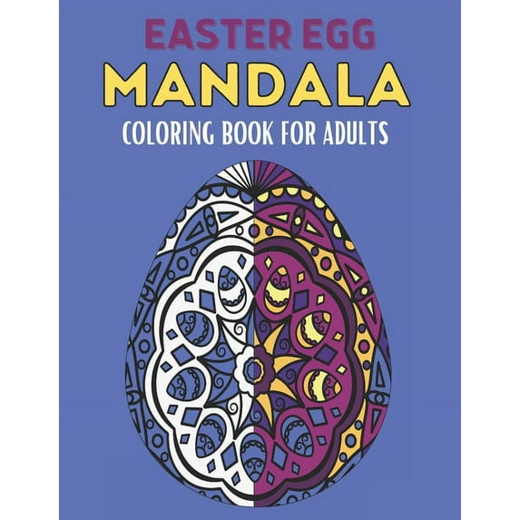 Easter Egg Mandala Coloring Book For Adults: 60 Stress Relief Easter Egg Mandala Designs for Men, Women and Family. Anti, (Paperback)