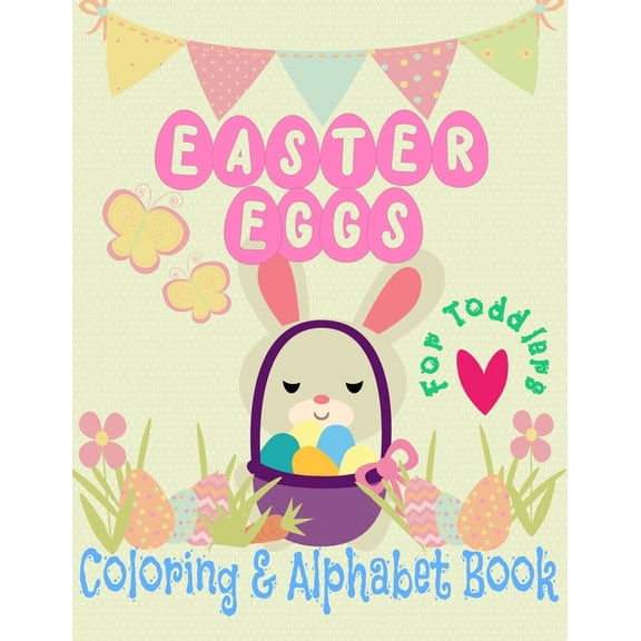Easter Eggs Coloring and Alphabet book for Toddlers: little boys and girls celebrate Easter with bunnies and baby chicks, (Paperback)
