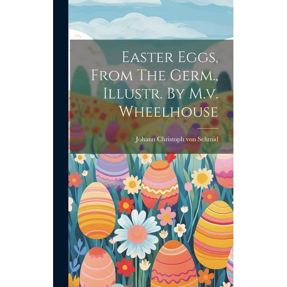 Easter Eggs, From The Germ., Illustr. By M.v. Wheelhouse (Hardcover)