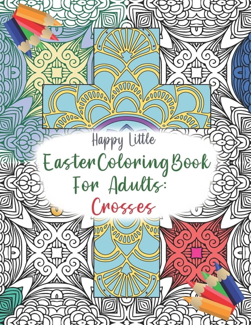 Easter Holiday Coloring Book for Adults: Easter Coloring Book for Adults : Crosses: 40 single-sided pages to color for grown-ups who need a bit of me time the Easter. (Paperback)