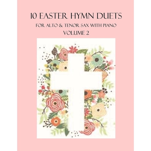 Easter Hymn Duets for Alto and Tenor Sax with Piano Accompaniment: 10 Easter Hymn Duets for Alto and Tenor Sax with Piano Accompaniment: Volume 2 (Paperback)
