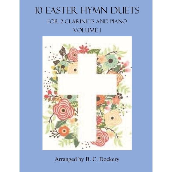 Easter Hymn Duets for 2 Clarinets and Piano: 10 Easter Hymn Duets for 2 Clarinets and Piano: Volume 1 (Paperback)