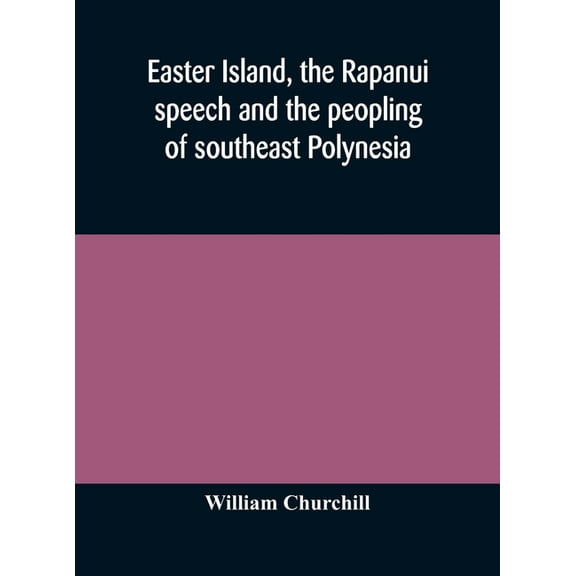 Easter Island, The Rapanui Speech And The Peopling Of Southeast Polynesia, (Hardcover)