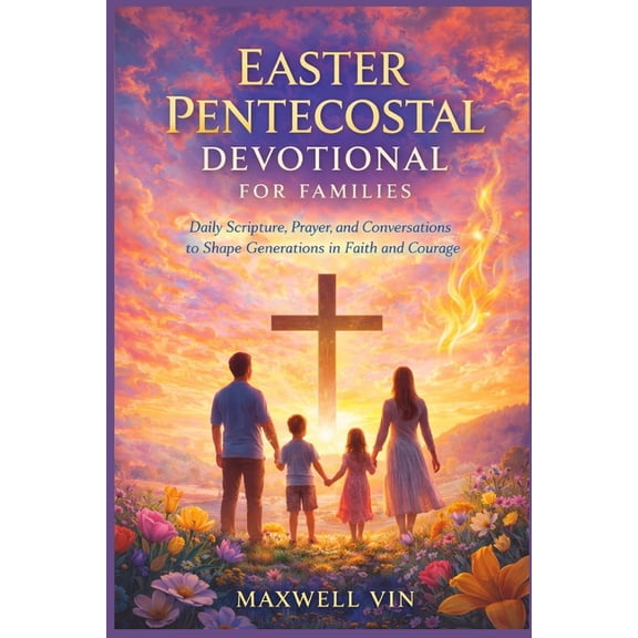 Easter Pentecostal Devotional for Families: Daily Scripture, Prayer, and Conversations to Shape Generations in Faith and, (Paperback)