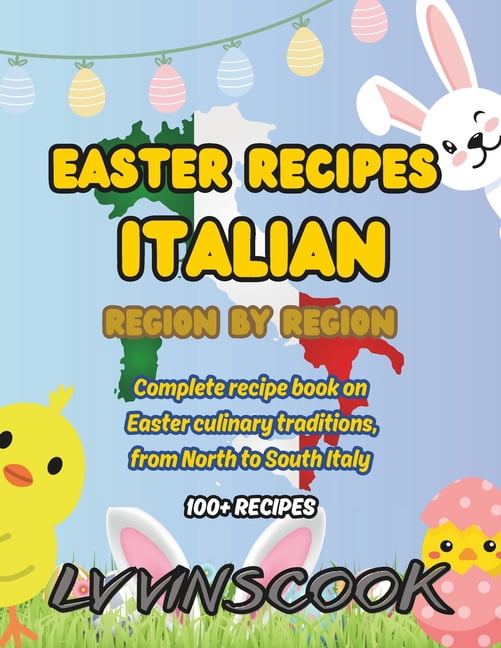 Easter Recipes Italian, Region by Region: Complete recipe book on Easter culinary traditions (100+ recipes), from North , (Paperback)