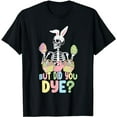 thumbnail image 1 of Easter Skeleton Shirt But Did You Dye Easter Day T-Shirt, 1 of 5