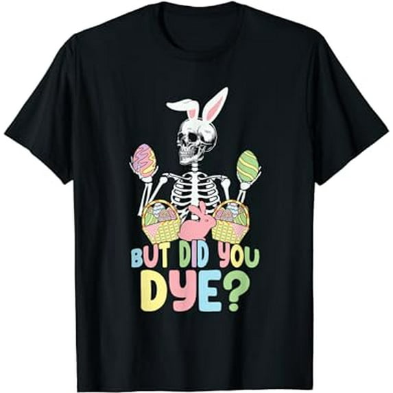 Easter Skeleton Shirt But Did You Dye Easter Day T-Shirt