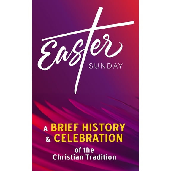 Easter Sunday - A Brief History and Celebration of the Christian Tradition: Inc. Facts, Trivia & Origins of Christia, (Paperback)